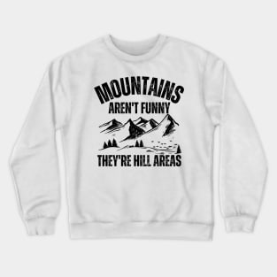 Mountains Aren't Funny They're Hill Areas Crewneck Sweatshirt